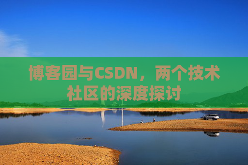 博客园与CSDN，两个技术社区的深度探讨